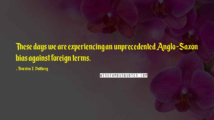 Thorsten J. Pattberg Quotes: These days we are experiencing an unprecedented Anglo-Saxon bias against foreign terms.