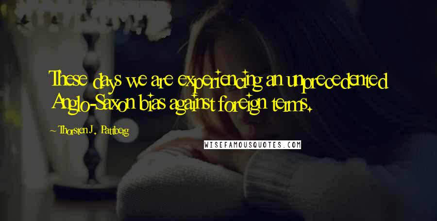 Thorsten J. Pattberg Quotes: These days we are experiencing an unprecedented Anglo-Saxon bias against foreign terms.