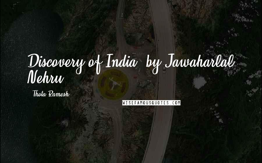 Thota Ramesh Quotes: Discovery of India' by Jawaharlal Nehru.