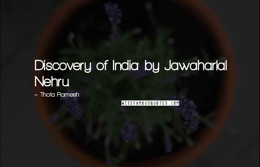 Thota Ramesh Quotes: Discovery of India' by Jawaharlal Nehru.