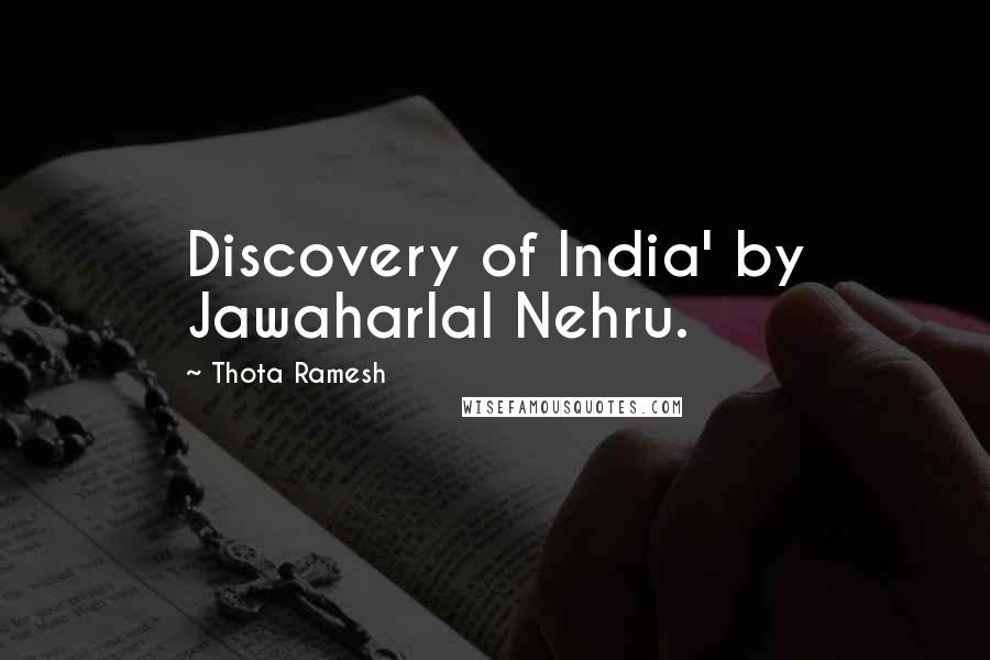 Thota Ramesh Quotes: Discovery of India' by Jawaharlal Nehru.