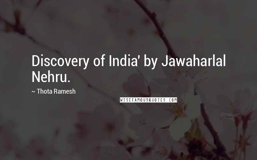 Thota Ramesh Quotes: Discovery of India' by Jawaharlal Nehru.