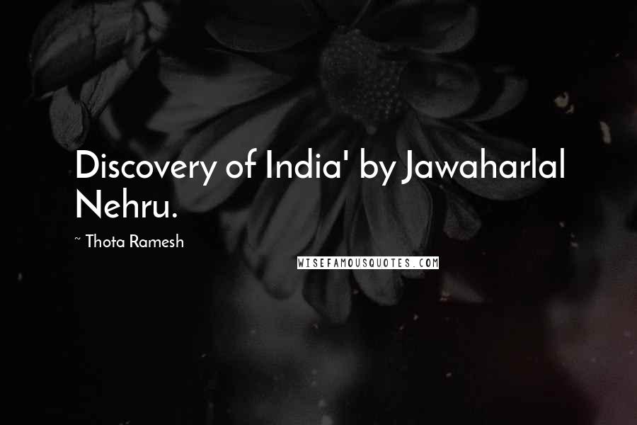 Thota Ramesh Quotes: Discovery of India' by Jawaharlal Nehru.