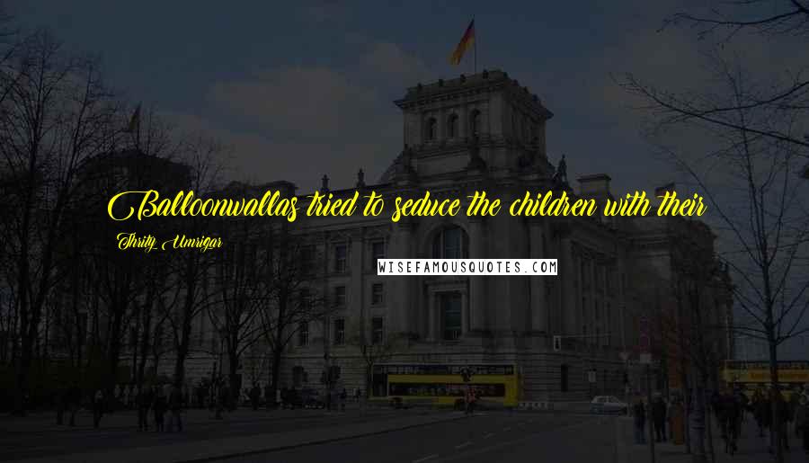 Thrity Umrigar Quotes: Balloonwallas tried to seduce the children with their