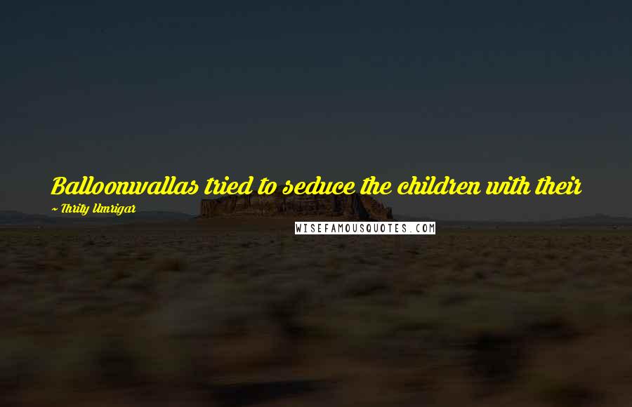 Thrity Umrigar Quotes: Balloonwallas tried to seduce the children with their