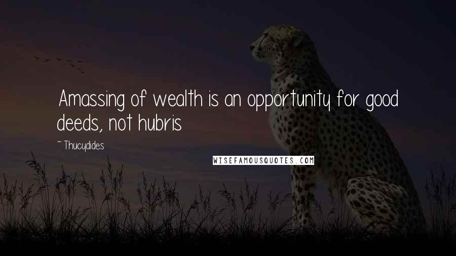 Thucydides Quotes: Amassing of wealth is an opportunity for good deeds, not hubris