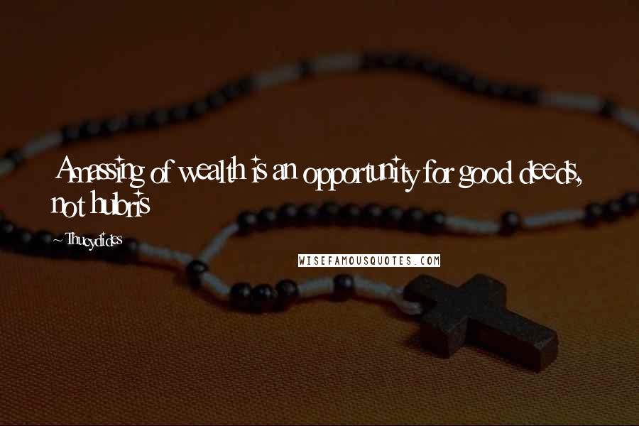 Thucydides Quotes: Amassing of wealth is an opportunity for good deeds, not hubris