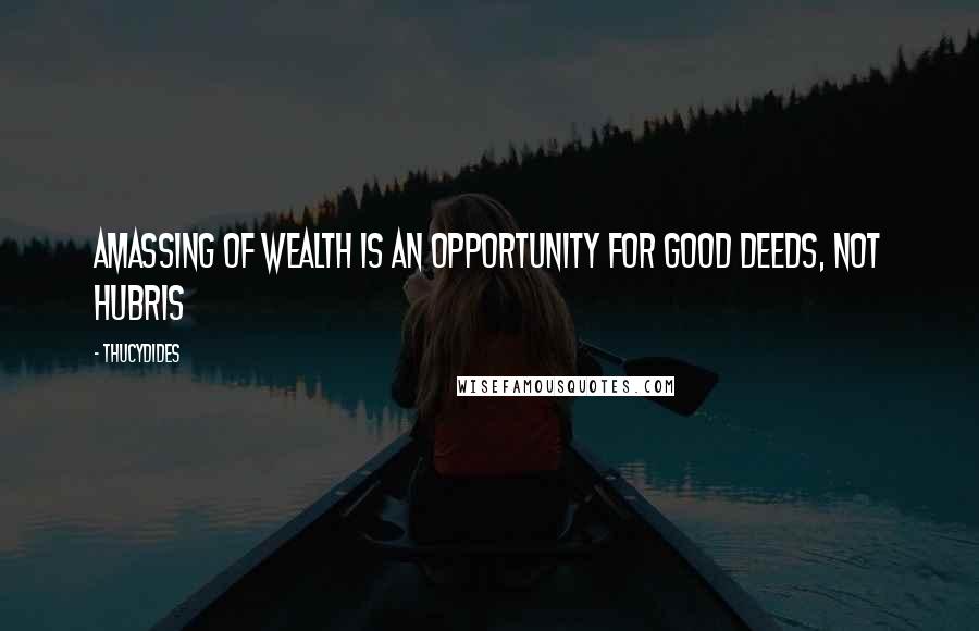 Thucydides Quotes: Amassing of wealth is an opportunity for good deeds, not hubris