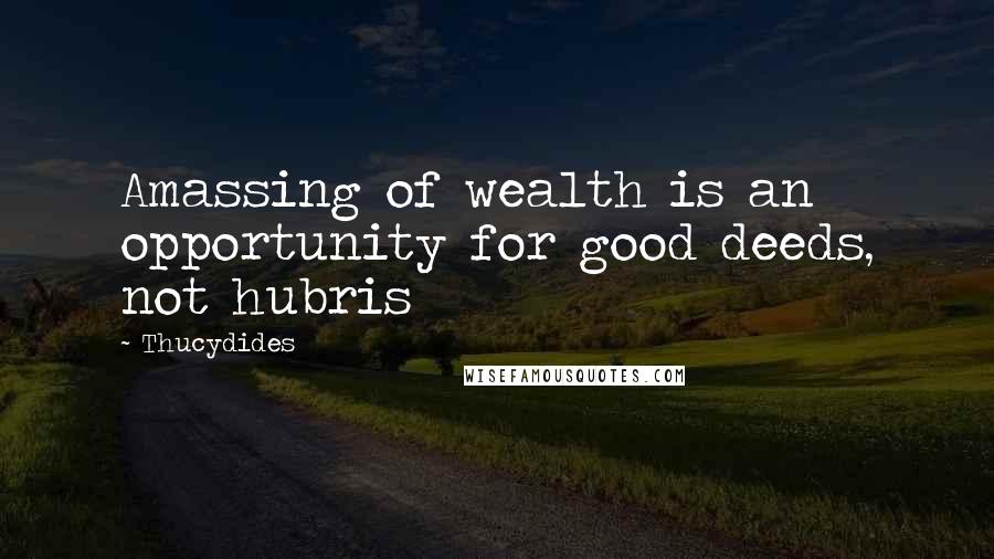 Thucydides Quotes: Amassing of wealth is an opportunity for good deeds, not hubris