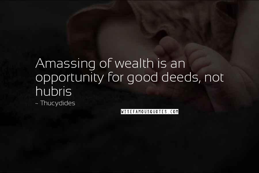 Thucydides Quotes: Amassing of wealth is an opportunity for good deeds, not hubris