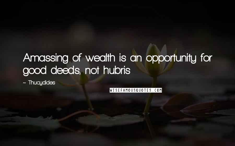 Thucydides Quotes: Amassing of wealth is an opportunity for good deeds, not hubris