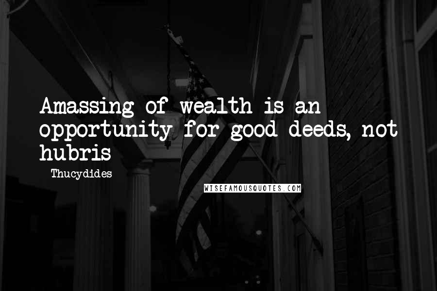 Thucydides Quotes: Amassing of wealth is an opportunity for good deeds, not hubris