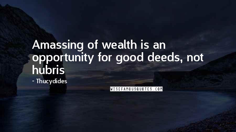 Thucydides Quotes: Amassing of wealth is an opportunity for good deeds, not hubris