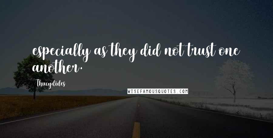 Thucydides Quotes: especially as they did not trust one another.