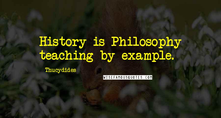 Thucydides Quotes: History is Philosophy teaching by example.