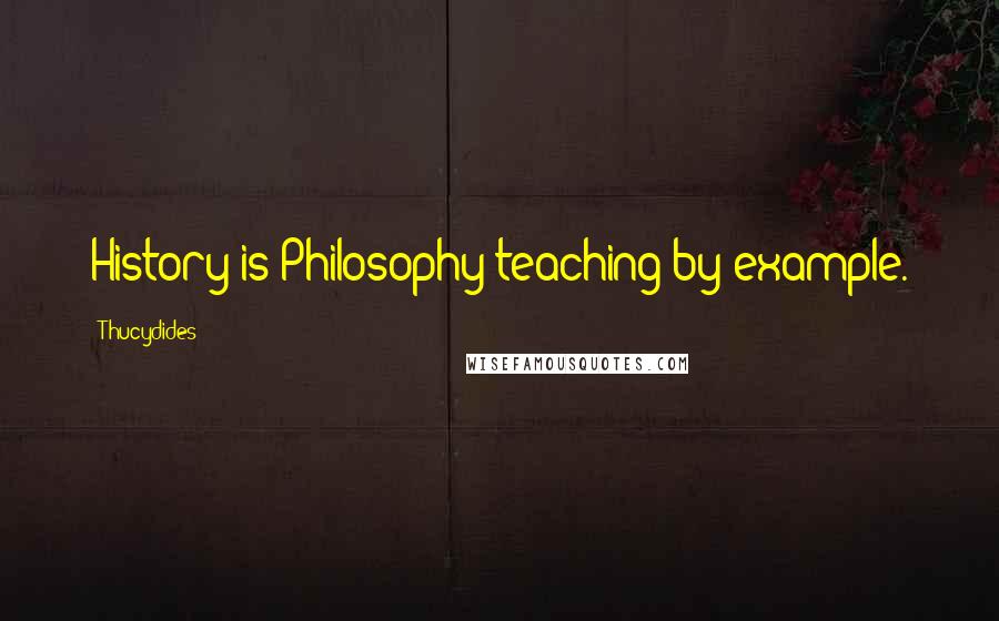 Thucydides Quotes: History is Philosophy teaching by example.