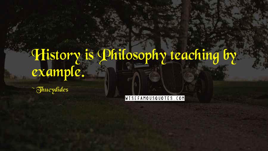 Thucydides Quotes: History is Philosophy teaching by example.