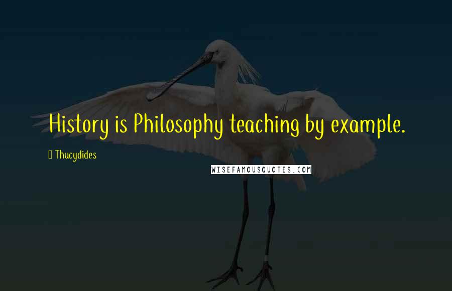 Thucydides Quotes: History is Philosophy teaching by example.