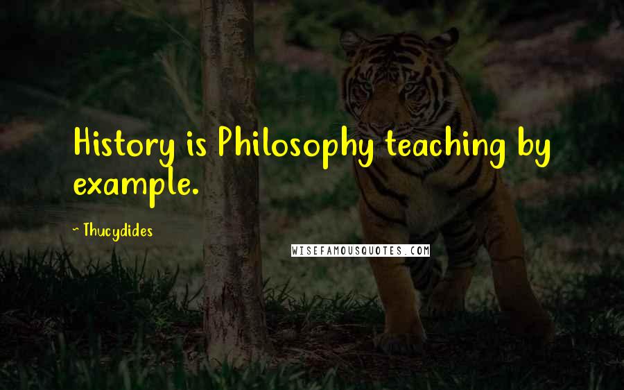 Thucydides Quotes: History is Philosophy teaching by example.