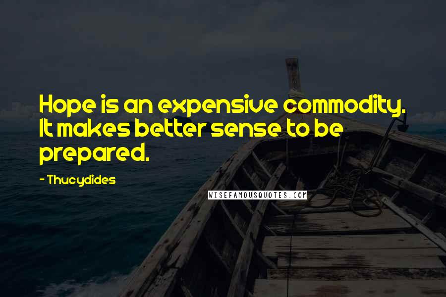Thucydides Quotes: Hope is an expensive commodity. It makes better sense to be prepared.