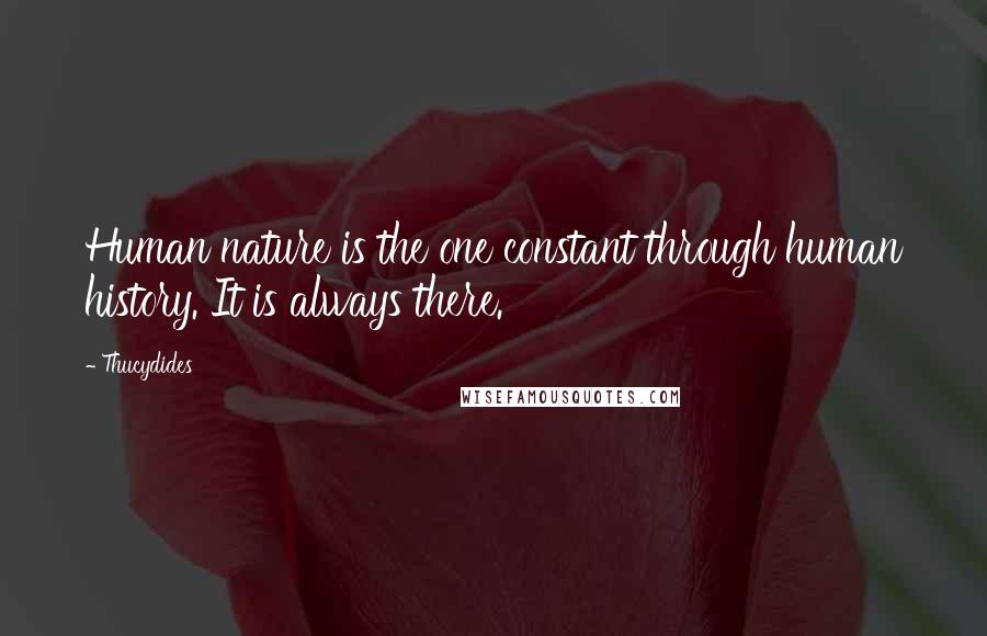 Thucydides Quotes: Human nature is the one constant through human history. It is always there.