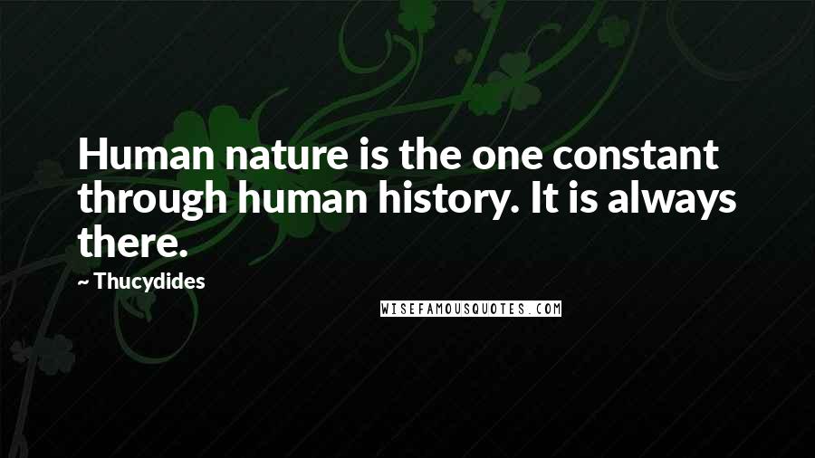 Thucydides Quotes: Human nature is the one constant through human history. It is always there.