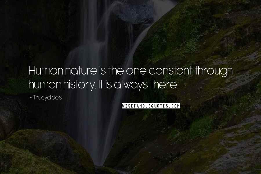 Thucydides Quotes: Human nature is the one constant through human history. It is always there.