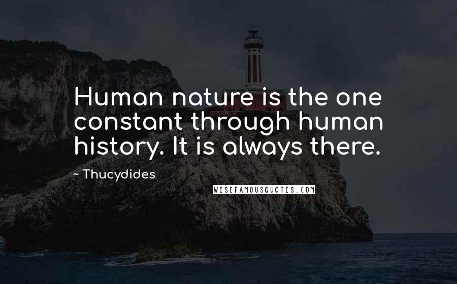 Thucydides Quotes: Human nature is the one constant through human history. It is always there.