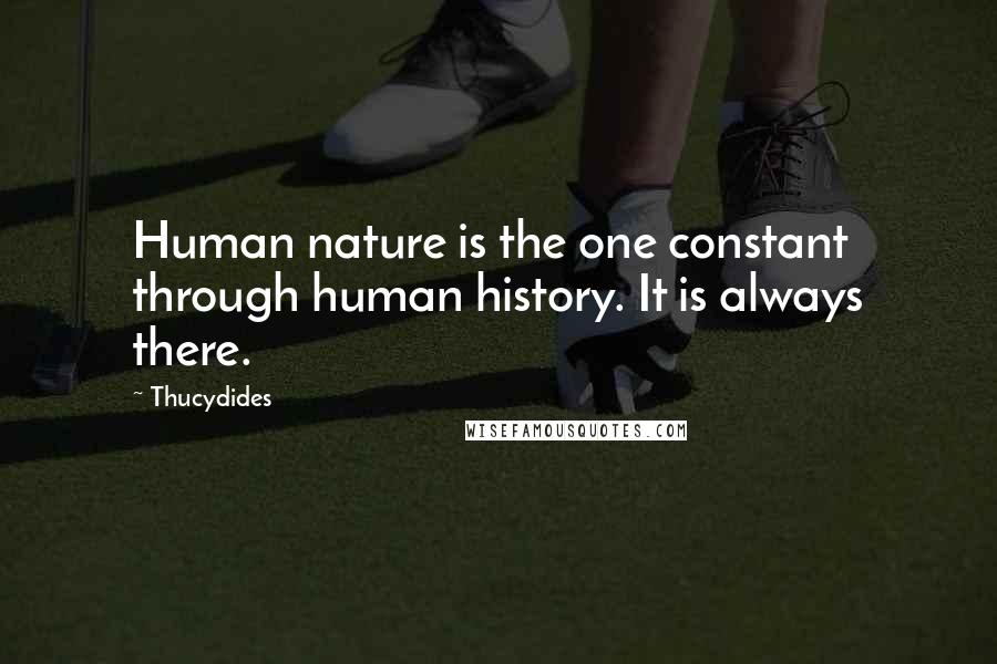 Thucydides Quotes: Human nature is the one constant through human history. It is always there.
