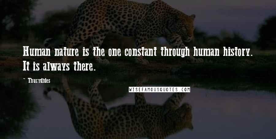 Thucydides Quotes: Human nature is the one constant through human history. It is always there.
