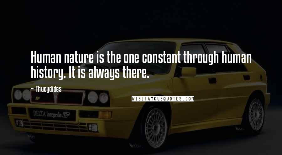Thucydides Quotes: Human nature is the one constant through human history. It is always there.