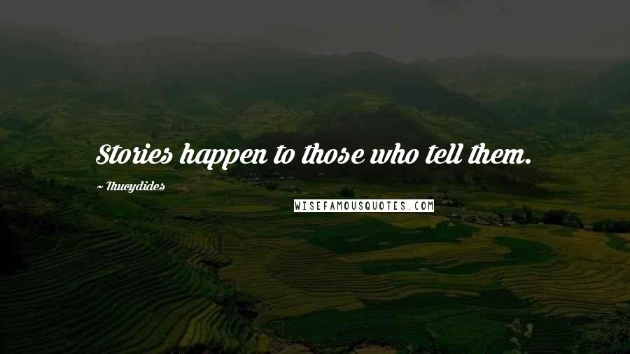 Thucydides Quotes: Stories happen to those who tell them.