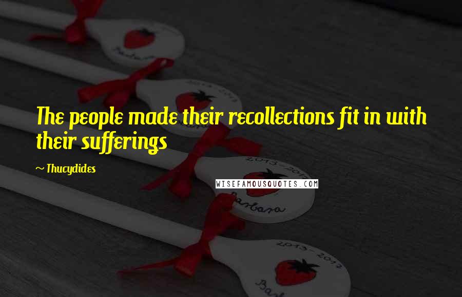 Thucydides Quotes: The people made their recollections fit in with their sufferings