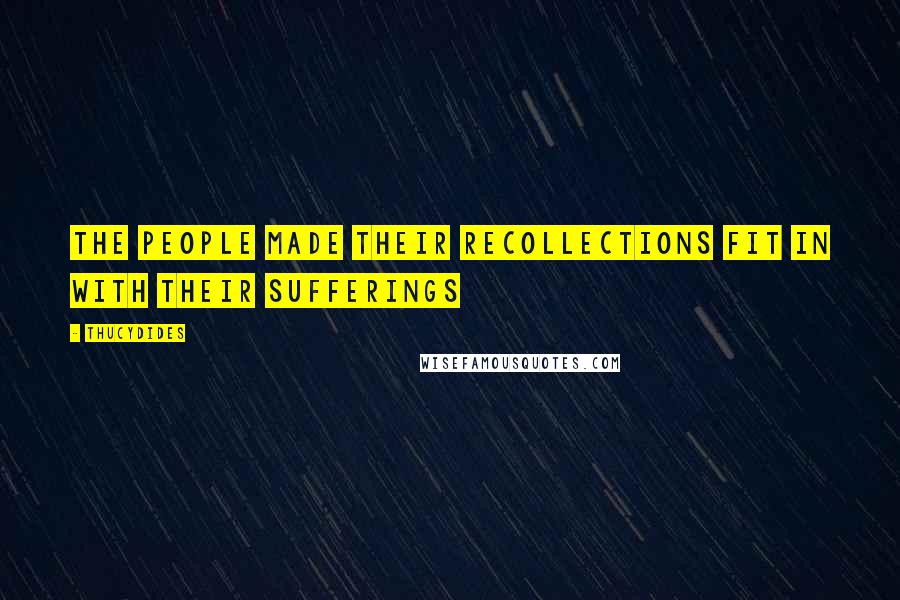 Thucydides Quotes: The people made their recollections fit in with their sufferings