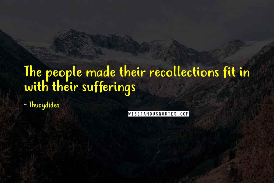 Thucydides Quotes: The people made their recollections fit in with their sufferings