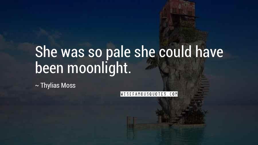 Thylias Moss Quotes: She was so pale she could have been moonlight.