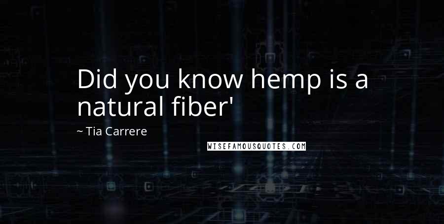 Tia Carrere Quotes: Did you know hemp is a natural fiber'