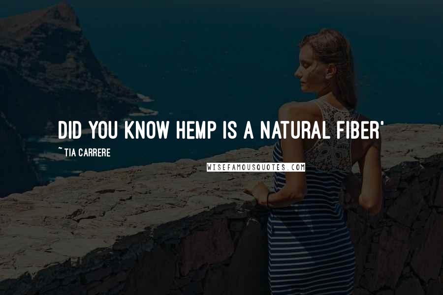 Tia Carrere Quotes: Did you know hemp is a natural fiber'