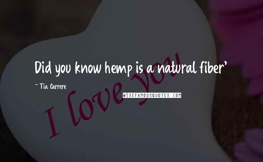 Tia Carrere Quotes: Did you know hemp is a natural fiber'