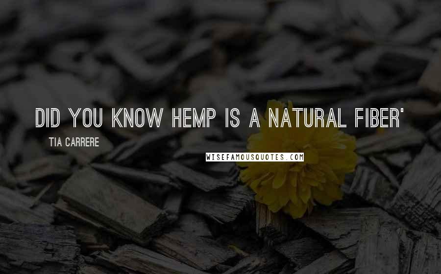 Tia Carrere Quotes: Did you know hemp is a natural fiber'