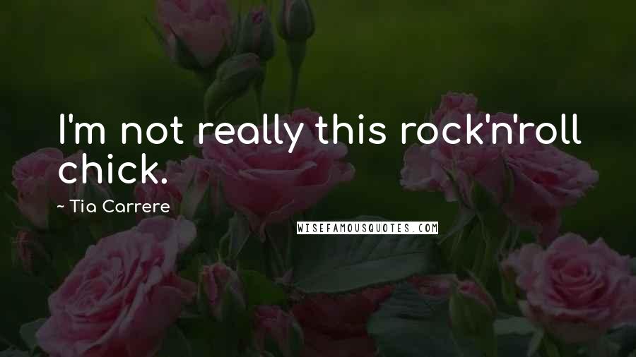 Tia Carrere Quotes: I'm not really this rock'n'roll chick.