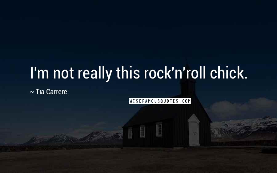 Tia Carrere Quotes: I'm not really this rock'n'roll chick.