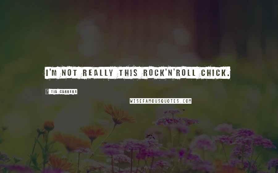Tia Carrere Quotes: I'm not really this rock'n'roll chick.