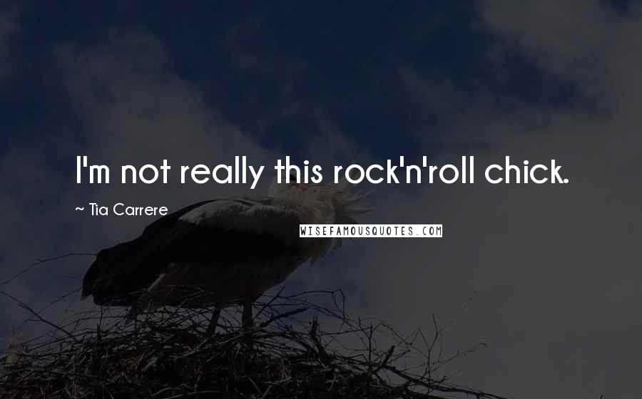 Tia Carrere Quotes: I'm not really this rock'n'roll chick.
