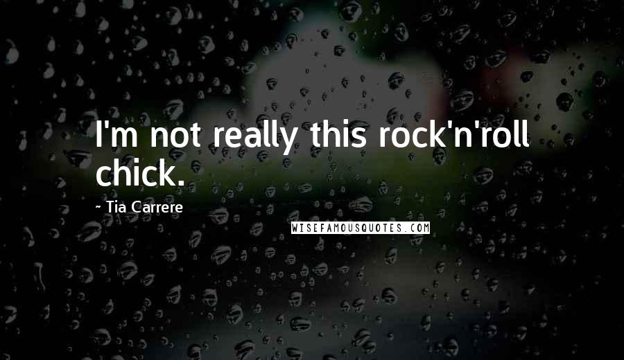 Tia Carrere Quotes: I'm not really this rock'n'roll chick.