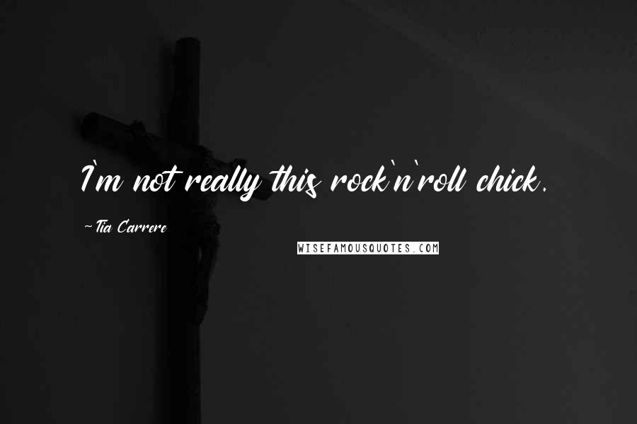 Tia Carrere Quotes: I'm not really this rock'n'roll chick.