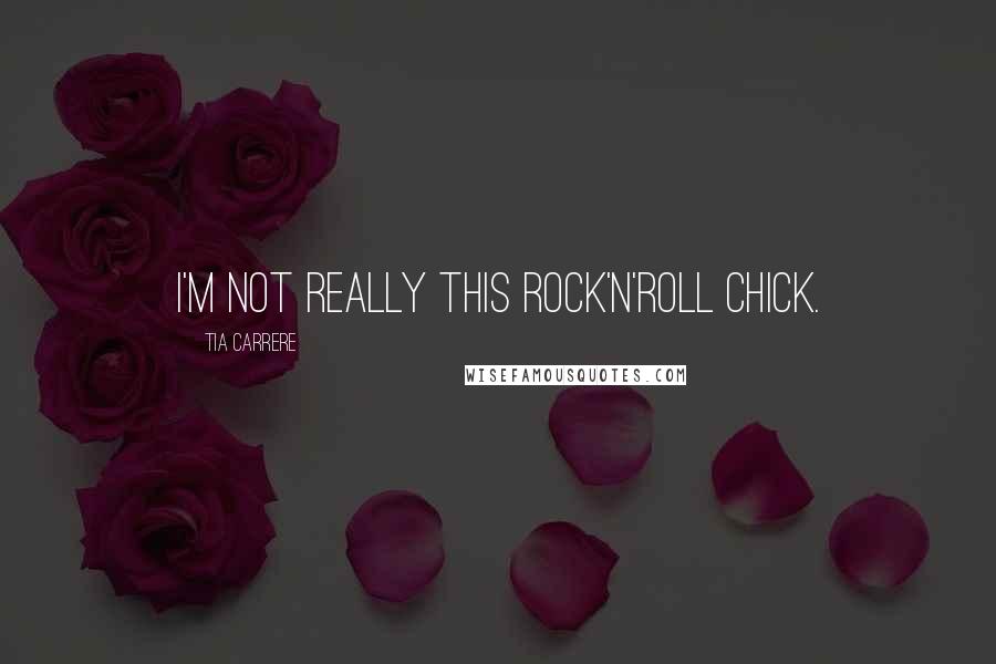 Tia Carrere Quotes: I'm not really this rock'n'roll chick.