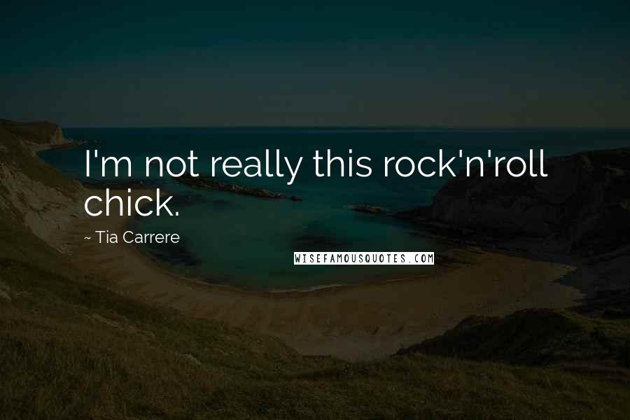 Tia Carrere Quotes: I'm not really this rock'n'roll chick.