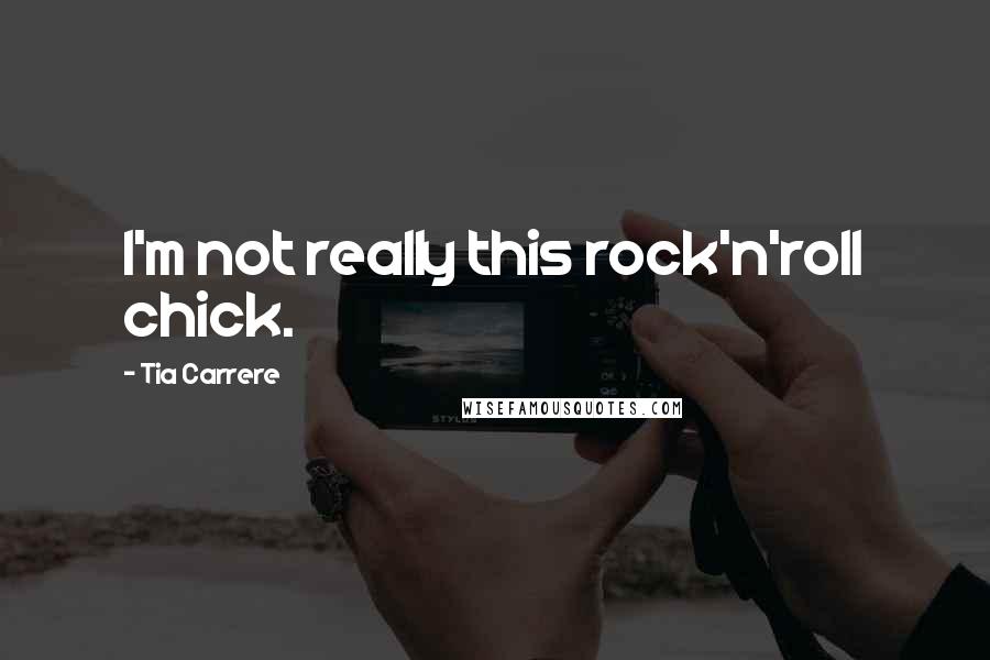 Tia Carrere Quotes: I'm not really this rock'n'roll chick.