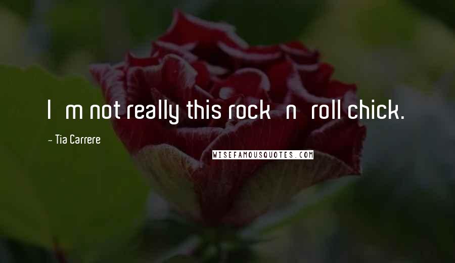 Tia Carrere Quotes: I'm not really this rock'n'roll chick.